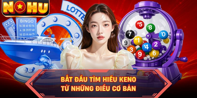 Bắt đầu tìm hiểu Keno từ những điều cơ bản