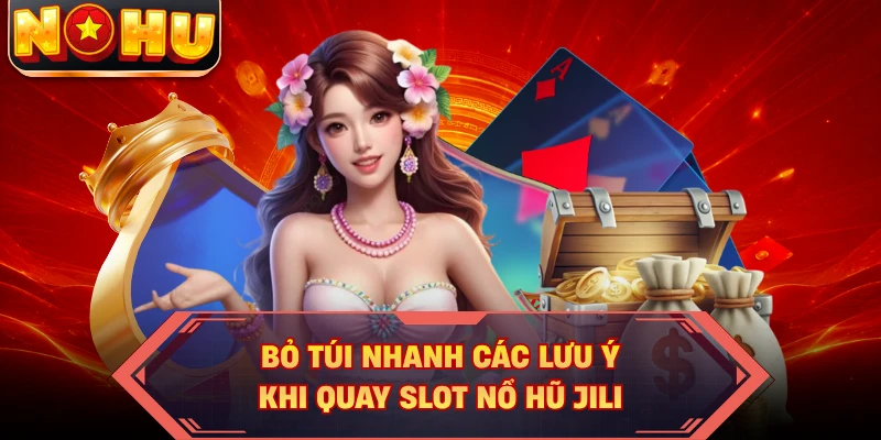 Bỏ túi nhanh các lưu ý khi quay slot nổ hũ JILI