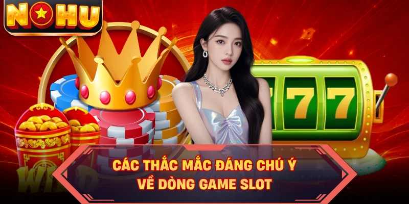 Các thắc mắc đáng chú ý về dòng game slot