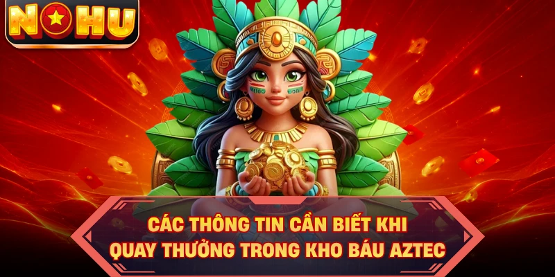 Các thông tin cần biết khi quay thưởng trong kho báu Aztec