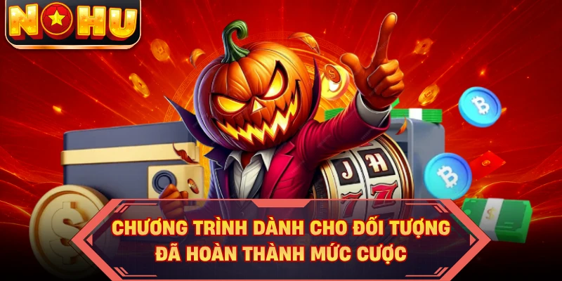 Chương trình dành cho đối tượng đã hoàn thành mức cược