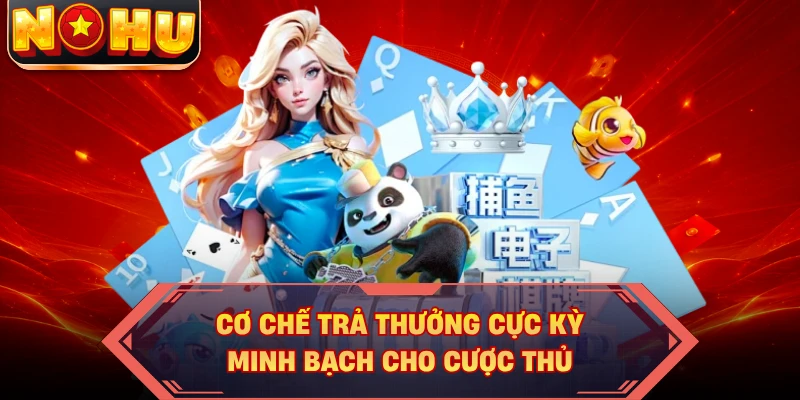 Cơ chế trả thưởng cực kỳ minh bạch cho cược thủ