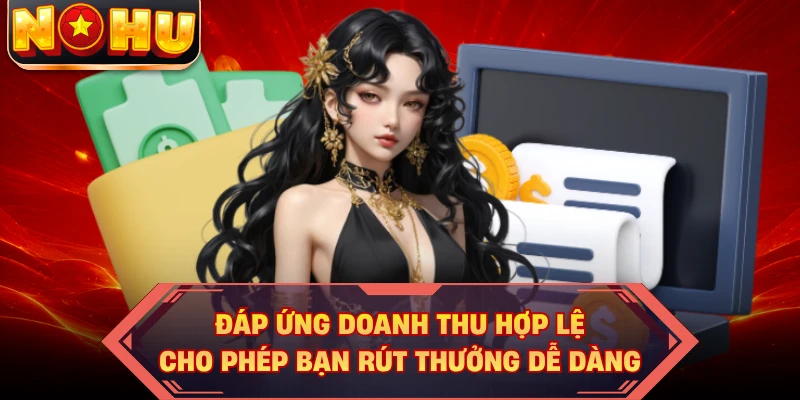 Đáp ứng doanh thu hợp lệ cho phép bạn rút thưởng dễ dàng