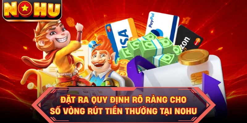 Đặt ra quy định rõ ràng cho số vòng rút tiền thưởng tại NOHU
