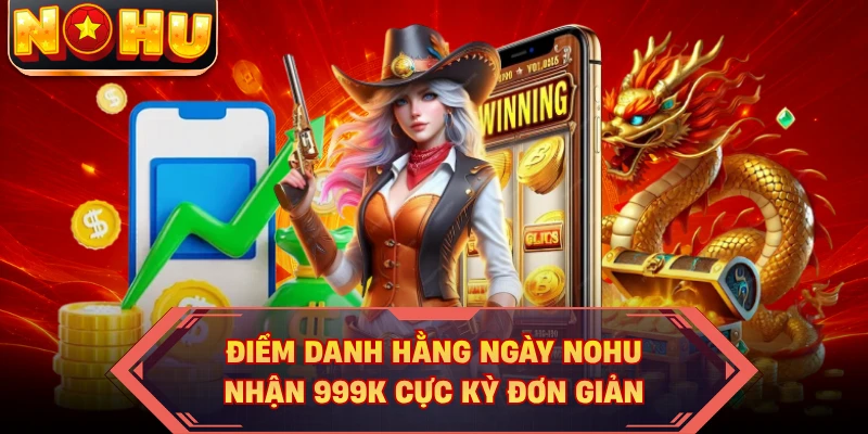 Điểm Danh Hằng Ngày NOHU Nhận 999k Cực Kỳ Đơn Giản
