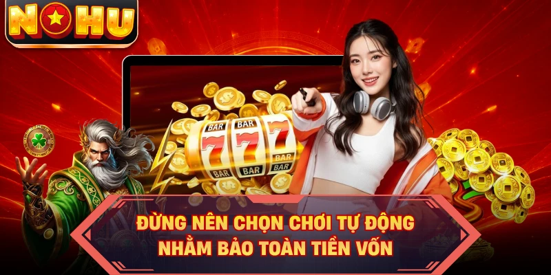 Đừng nên chọn chơi tự động nhằm bảo toàn tiền vốn