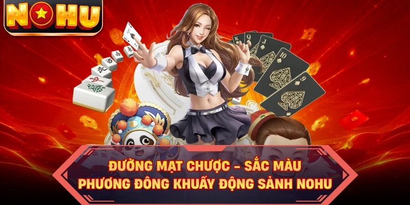 Đường Mạt Chược - Sắc Màu Phương Đông Khuấy Động Sảnh NOHU
