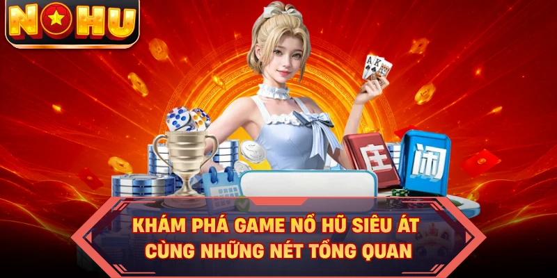 Khám phá game nổ hũ siêu át cùng những nét tổng quan