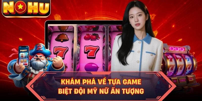 Khám phá về tựa game Biệt Đội Mỹ Nữ ấn tượng