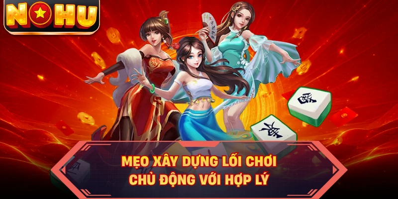 Mẹo xây dựng lối chơi chủ động với hợp lý
