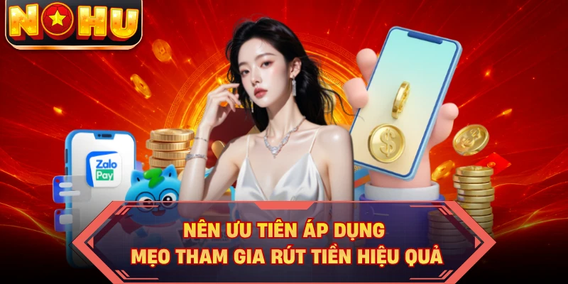Nên ưu tiên áp dụng mẹo tham gia rút tiền hiệu quả