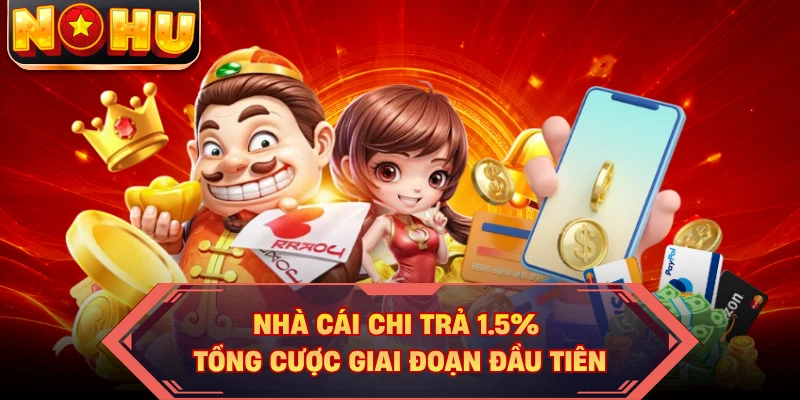 Nhà cái chi trả 1.5% tổng cược giai đoạn đầu tiên