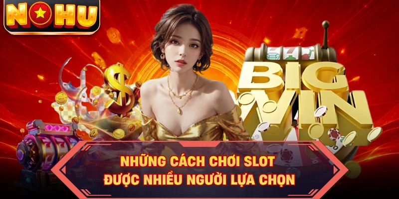 Những cách chơi slot được nhiều người lựa chọn