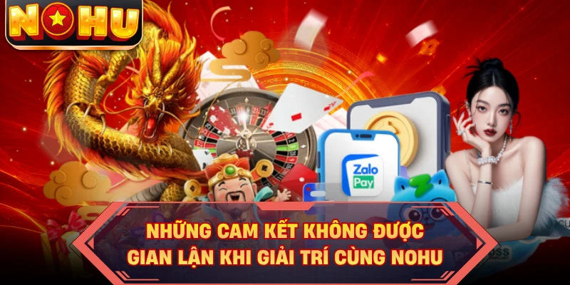 Những cam kết không được gian lận khi giải trí cùng NOHU