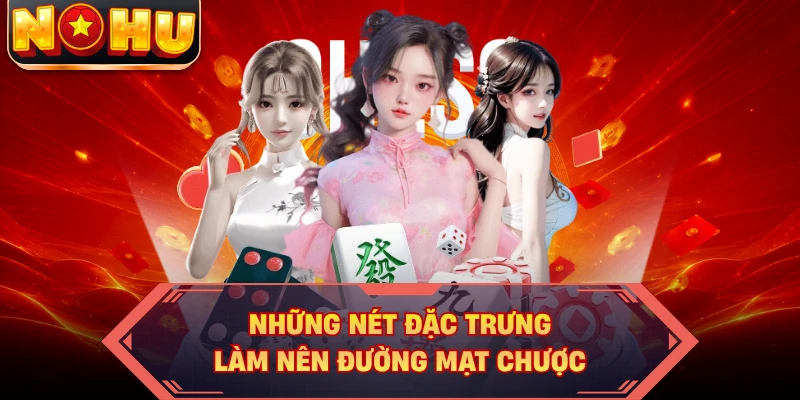 Những nét đặc trưng làm nên Đường Mạt Chược