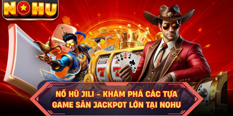 Nổ Hũ Jili - Khám Phá Các Tựa Game Săn Jackpot Lớn Tại NOHU