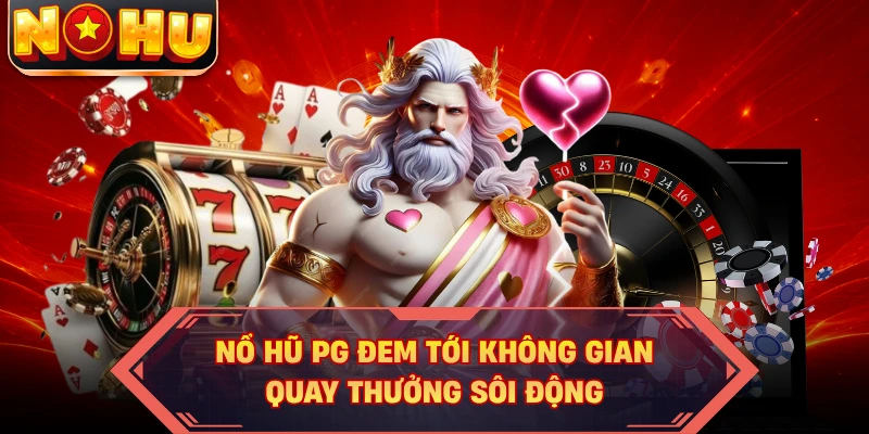 Nổ hũ PG đem tới không gian quay thưởng sôi động