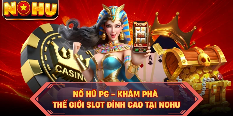 Nổ Hũ PG - Khám Phá Thế Giới Slot Đỉnh Cao Tại NOHU
