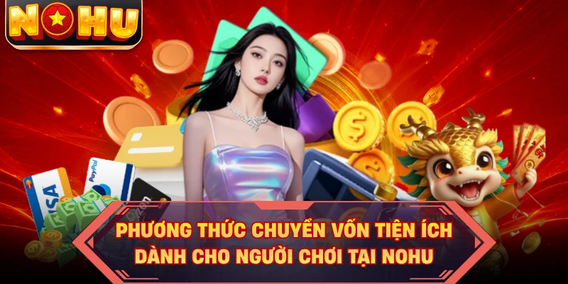 Phương thức chuyển vốn tiện ích dành cho người chơi tại NOHU