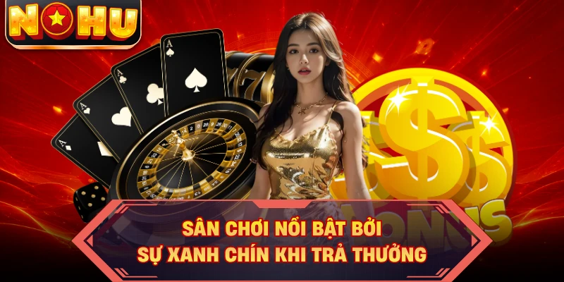 Sân chơi nổi bật bởi sự xanh chín khi trả thưởng
