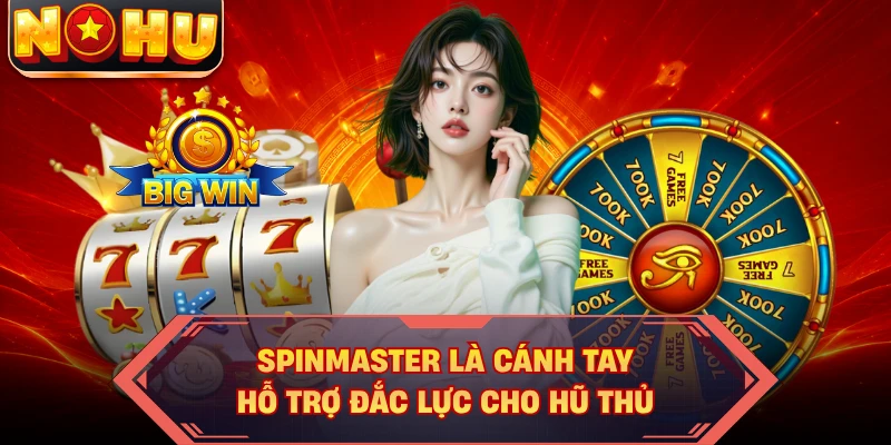 SpinMaster là cánh tay hỗ trợ đắc lực cho hũ thủ
