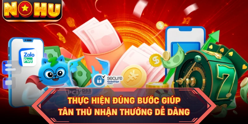 Thực hiện đúng bước giúp tân thủ nhận thưởng dễ dàng