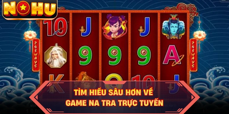 Tìm hiểu sâu hơn về game Na Tra trực tuyến