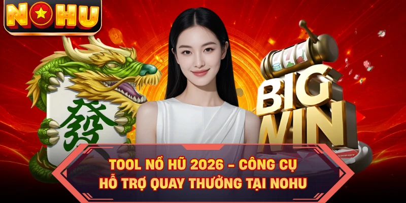 Tool Nổ Hũ 2026 - Công Cụ Hỗ Trợ Quay Thưởng Tại NOHU