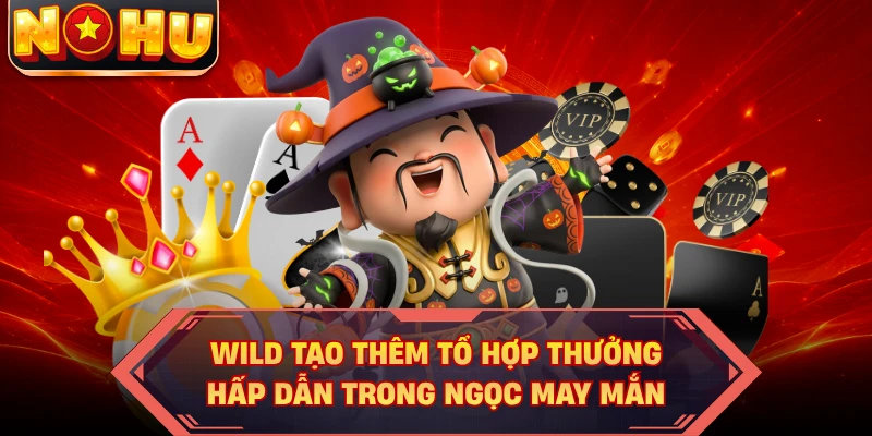 Wild tạo thêm tổ hợp thưởng hấp dẫn trong Ngọc May Mắn