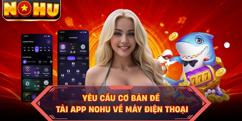 Yêu cầu cơ bản để tải app NOHU về máy điện thoại